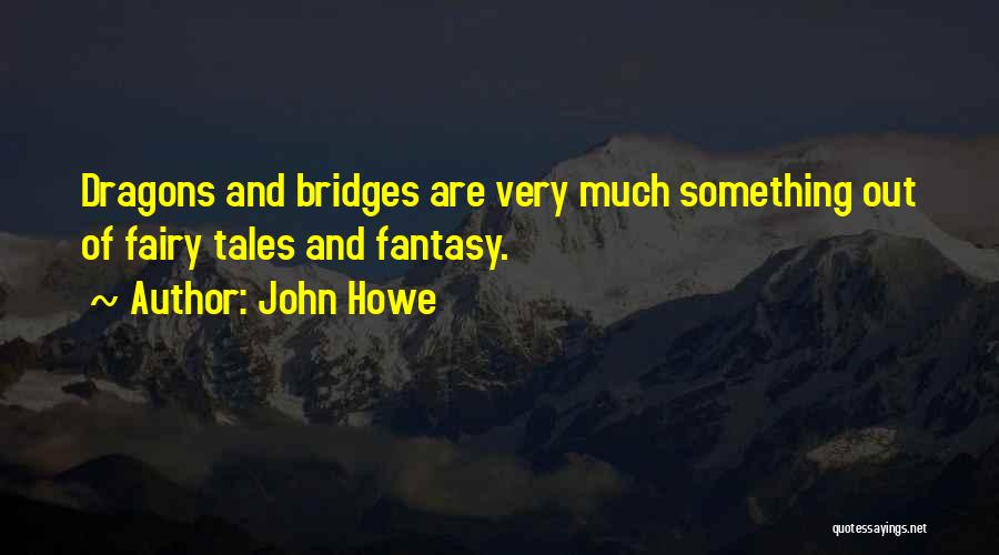 John Howe Quotes: Dragons And Bridges Are Very Much Something Out Of Fairy Tales And Fantasy.