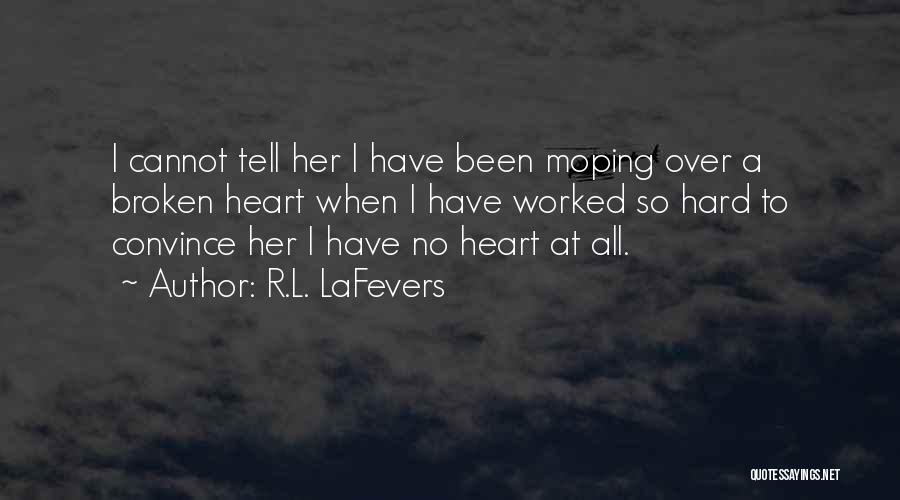 R.L. LaFevers Quotes: I Cannot Tell Her I Have Been Moping Over A Broken Heart When I Have Worked So Hard To Convince