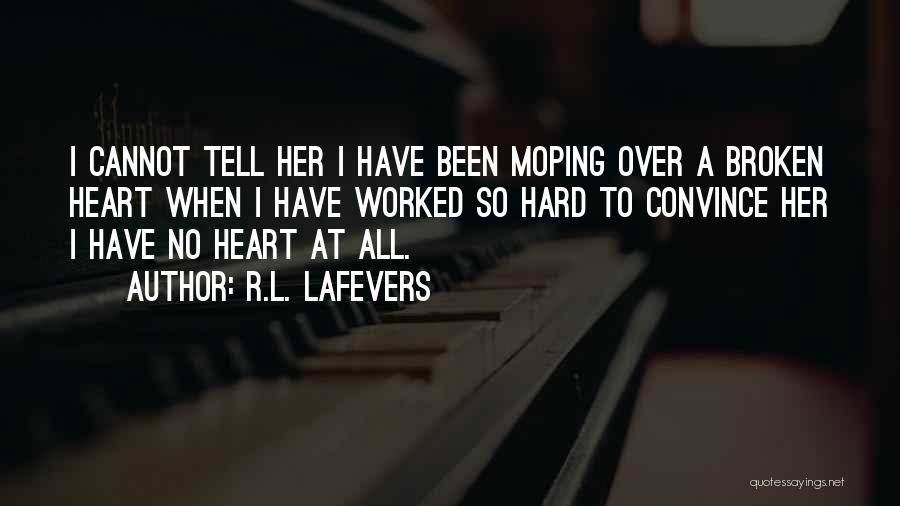 R.L. LaFevers Quotes: I Cannot Tell Her I Have Been Moping Over A Broken Heart When I Have Worked So Hard To Convince