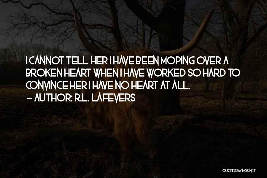 R.L. LaFevers Quotes: I Cannot Tell Her I Have Been Moping Over A Broken Heart When I Have Worked So Hard To Convince