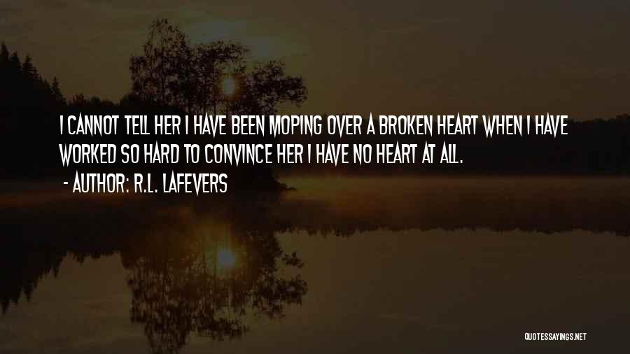 R.L. LaFevers Quotes: I Cannot Tell Her I Have Been Moping Over A Broken Heart When I Have Worked So Hard To Convince