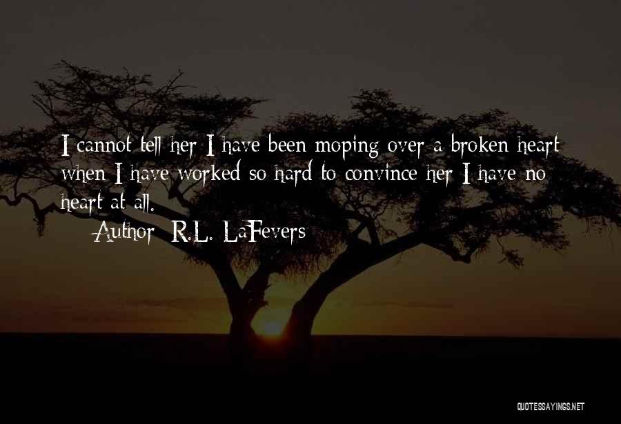 R.L. LaFevers Quotes: I Cannot Tell Her I Have Been Moping Over A Broken Heart When I Have Worked So Hard To Convince