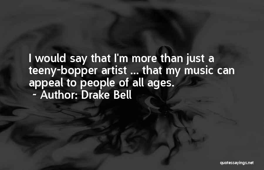 Drake Bell Quotes: I Would Say That I'm More Than Just A Teeny-bopper Artist ... That My Music Can Appeal To People Of