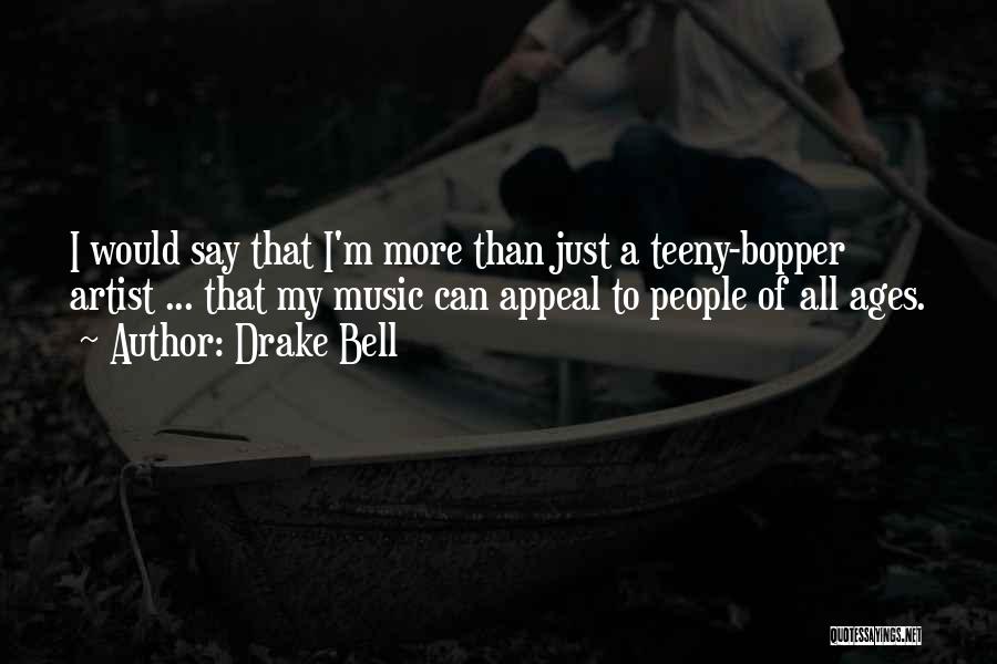 Drake Bell Quotes: I Would Say That I'm More Than Just A Teeny-bopper Artist ... That My Music Can Appeal To People Of