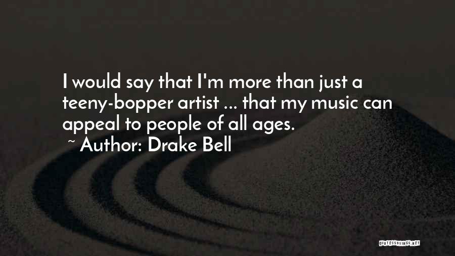 Drake Bell Quotes: I Would Say That I'm More Than Just A Teeny-bopper Artist ... That My Music Can Appeal To People Of