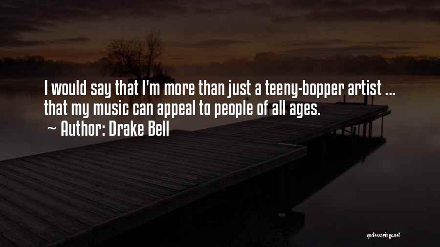 Drake Bell Quotes: I Would Say That I'm More Than Just A Teeny-bopper Artist ... That My Music Can Appeal To People Of