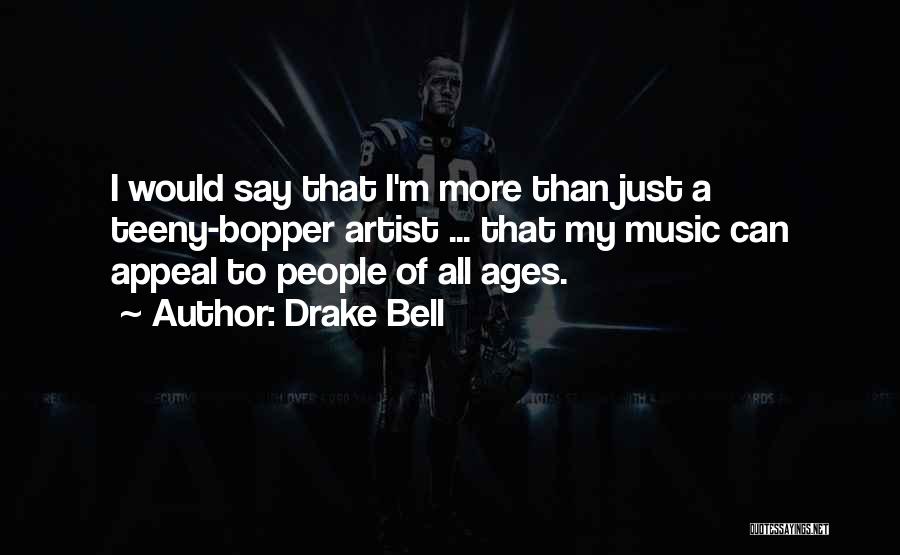 Drake Bell Quotes: I Would Say That I'm More Than Just A Teeny-bopper Artist ... That My Music Can Appeal To People Of