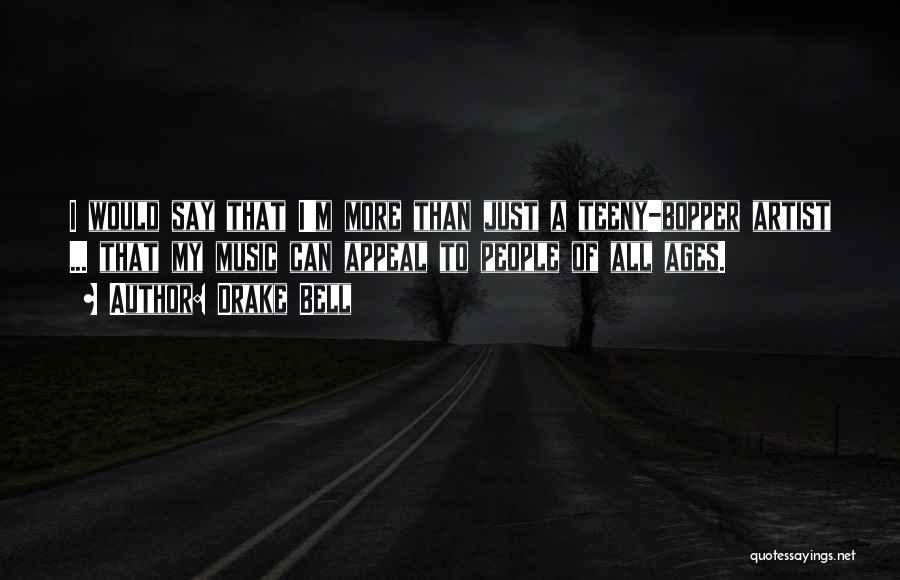 Drake Bell Quotes: I Would Say That I'm More Than Just A Teeny-bopper Artist ... That My Music Can Appeal To People Of
