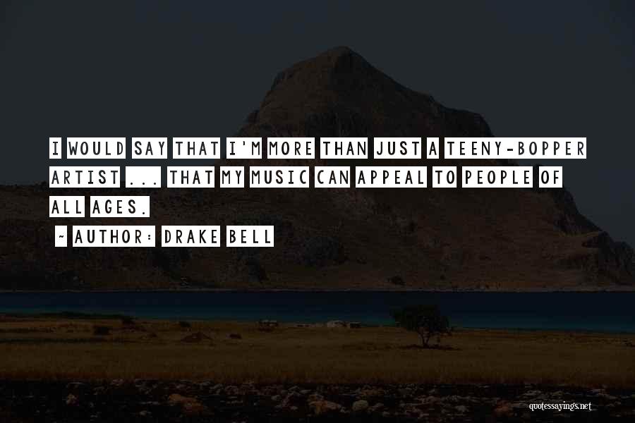 Drake Bell Quotes: I Would Say That I'm More Than Just A Teeny-bopper Artist ... That My Music Can Appeal To People Of