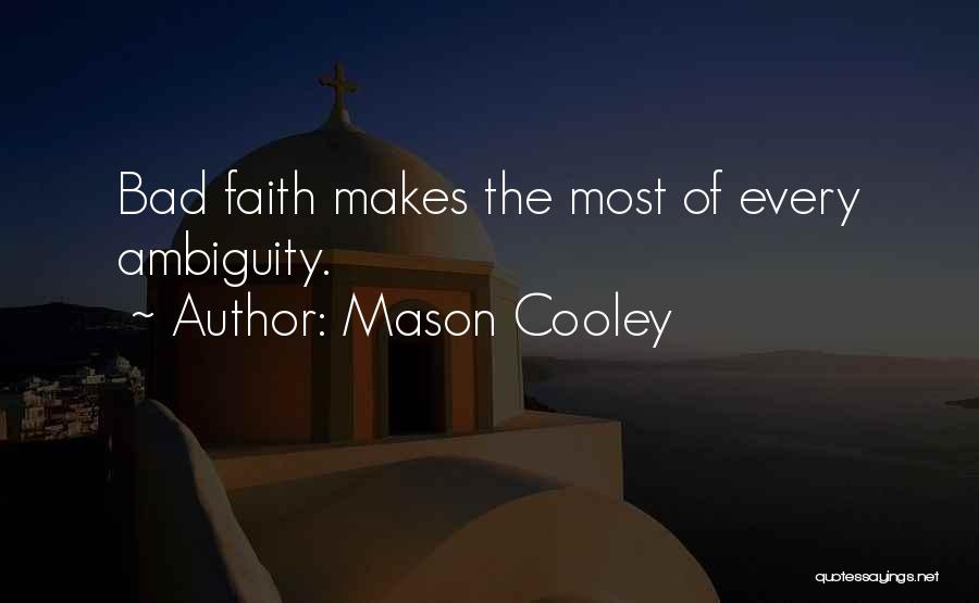 Mason Cooley Quotes: Bad Faith Makes The Most Of Every Ambiguity.