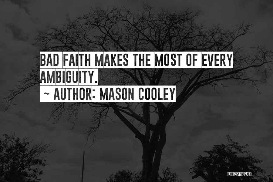 Mason Cooley Quotes: Bad Faith Makes The Most Of Every Ambiguity.