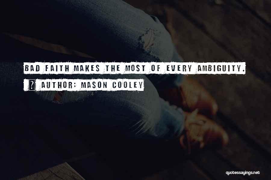 Mason Cooley Quotes: Bad Faith Makes The Most Of Every Ambiguity.