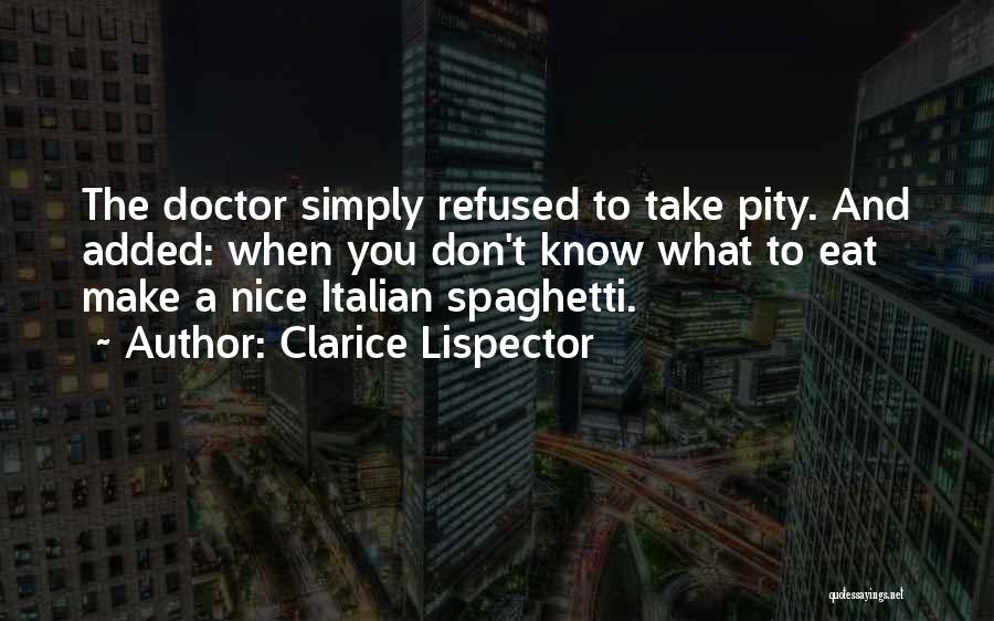 Clarice Lispector Quotes: The Doctor Simply Refused To Take Pity. And Added: When You Don't Know What To Eat Make A Nice Italian