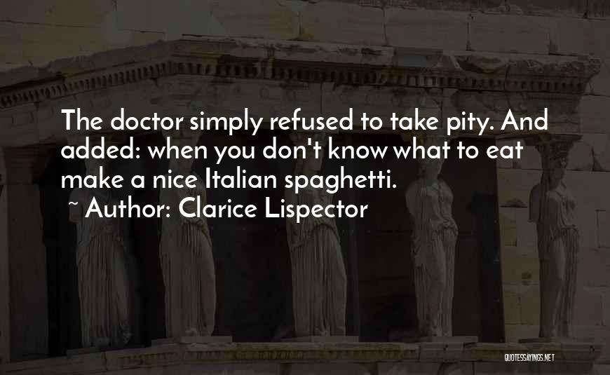 Clarice Lispector Quotes: The Doctor Simply Refused To Take Pity. And Added: When You Don't Know What To Eat Make A Nice Italian