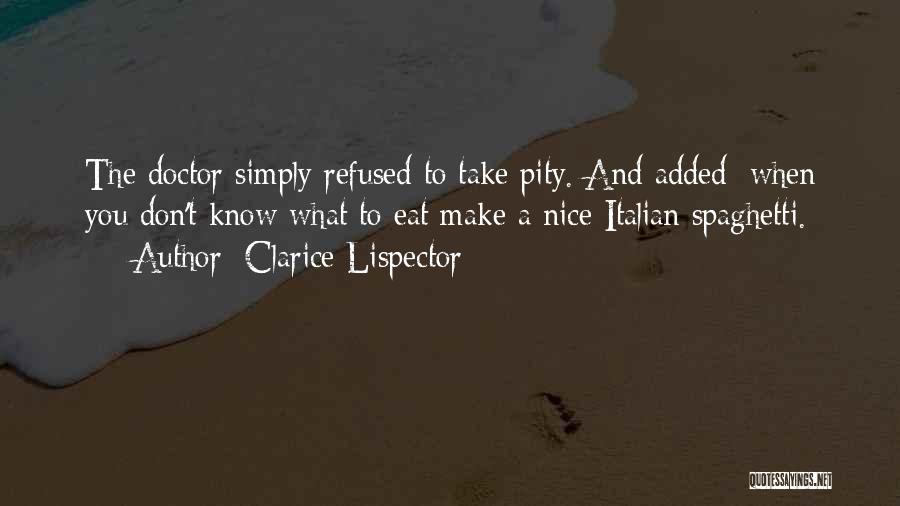 Clarice Lispector Quotes: The Doctor Simply Refused To Take Pity. And Added: When You Don't Know What To Eat Make A Nice Italian