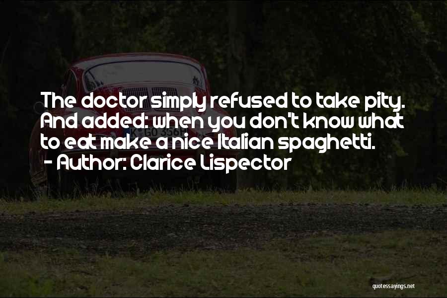 Clarice Lispector Quotes: The Doctor Simply Refused To Take Pity. And Added: When You Don't Know What To Eat Make A Nice Italian