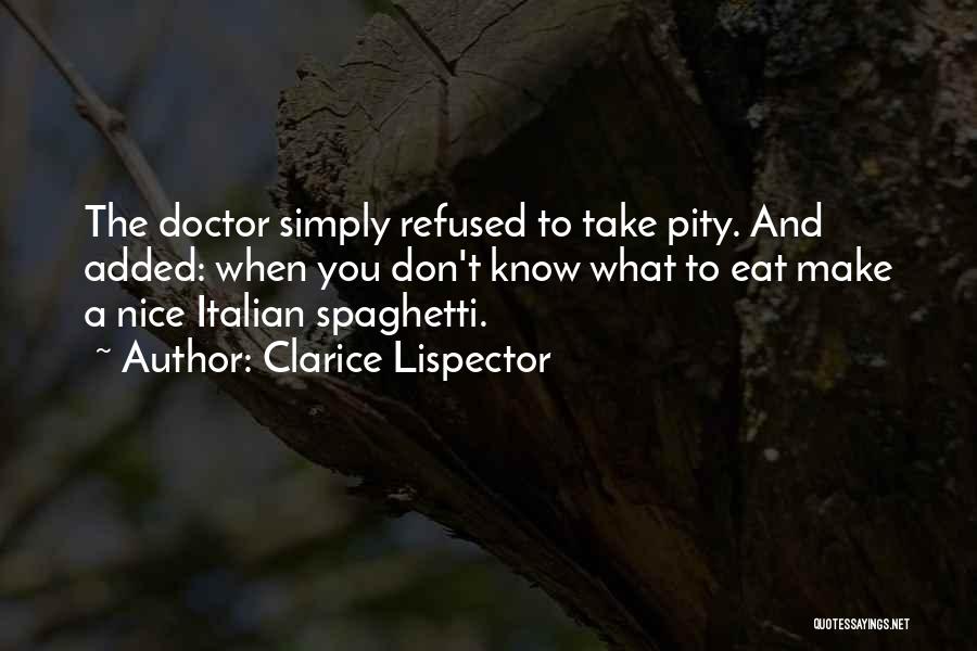 Clarice Lispector Quotes: The Doctor Simply Refused To Take Pity. And Added: When You Don't Know What To Eat Make A Nice Italian