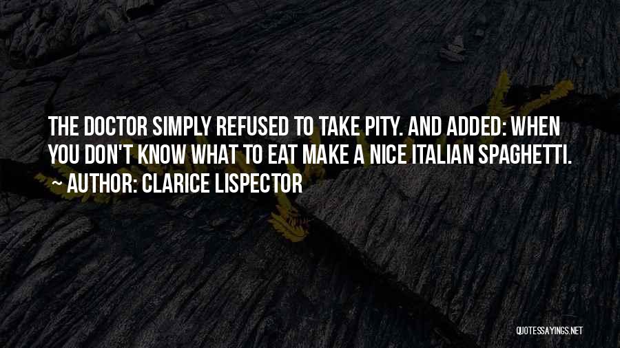 Clarice Lispector Quotes: The Doctor Simply Refused To Take Pity. And Added: When You Don't Know What To Eat Make A Nice Italian