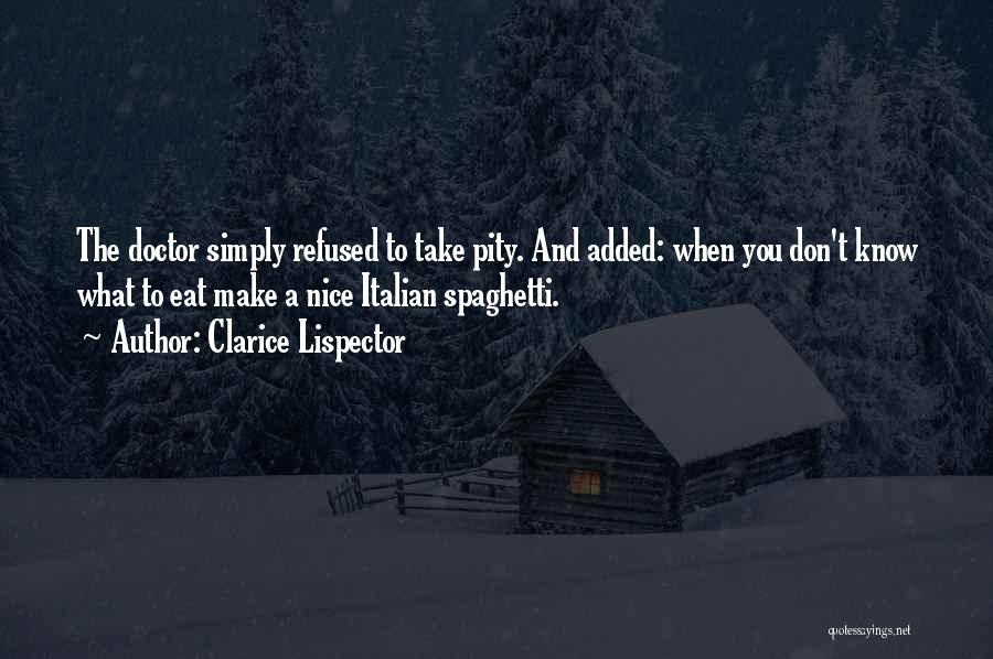 Clarice Lispector Quotes: The Doctor Simply Refused To Take Pity. And Added: When You Don't Know What To Eat Make A Nice Italian
