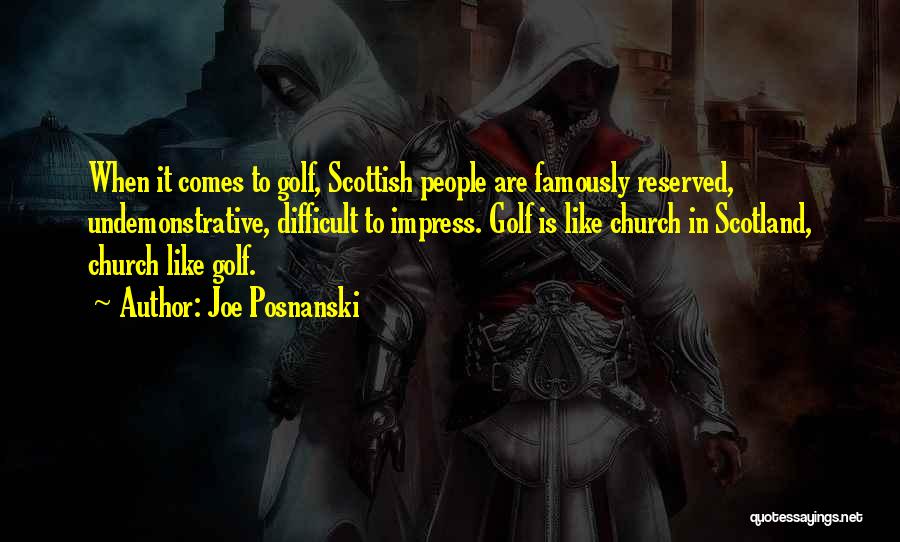 Joe Posnanski Quotes: When It Comes To Golf, Scottish People Are Famously Reserved, Undemonstrative, Difficult To Impress. Golf Is Like Church In Scotland,