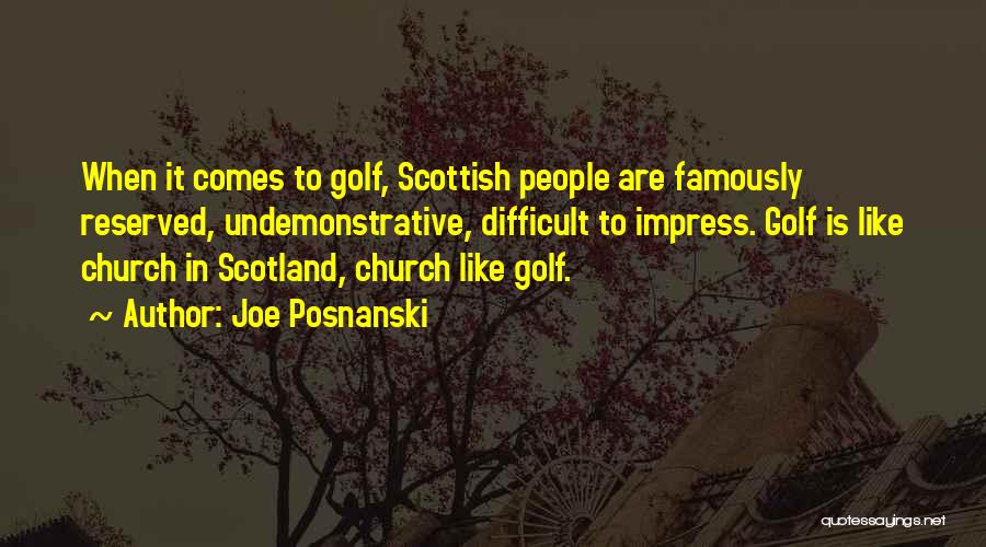 Joe Posnanski Quotes: When It Comes To Golf, Scottish People Are Famously Reserved, Undemonstrative, Difficult To Impress. Golf Is Like Church In Scotland,