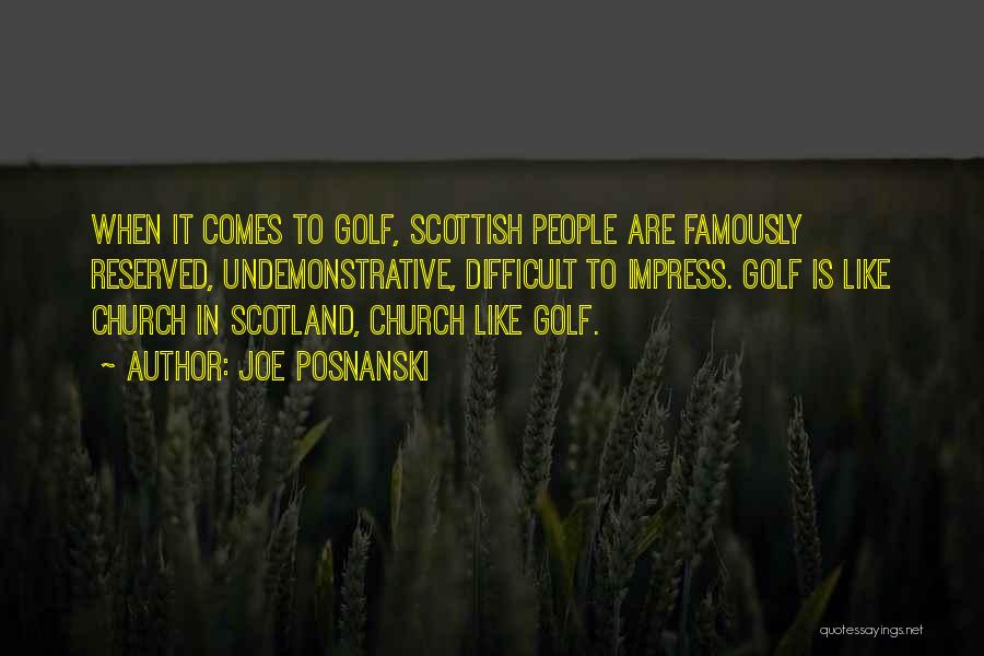 Joe Posnanski Quotes: When It Comes To Golf, Scottish People Are Famously Reserved, Undemonstrative, Difficult To Impress. Golf Is Like Church In Scotland,