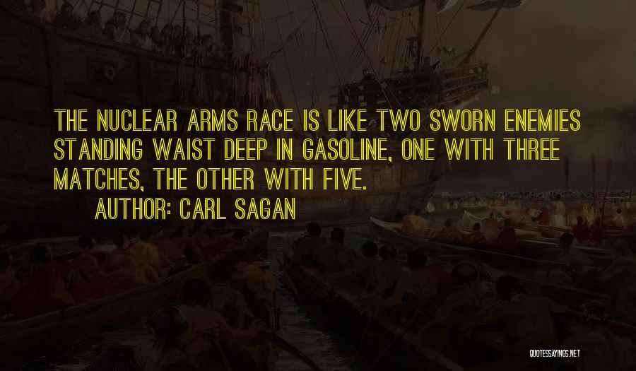 Carl Sagan Quotes: The Nuclear Arms Race Is Like Two Sworn Enemies Standing Waist Deep In Gasoline, One With Three Matches, The Other