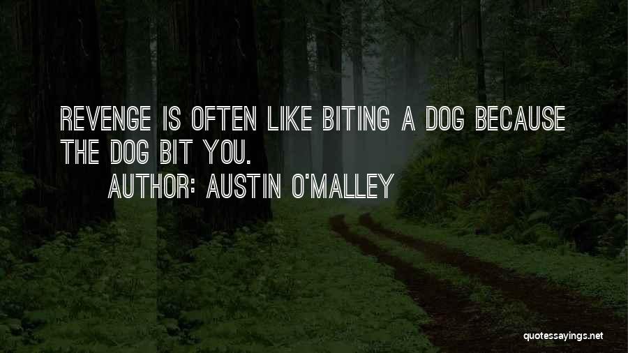 Austin O'Malley Quotes: Revenge Is Often Like Biting A Dog Because The Dog Bit You.