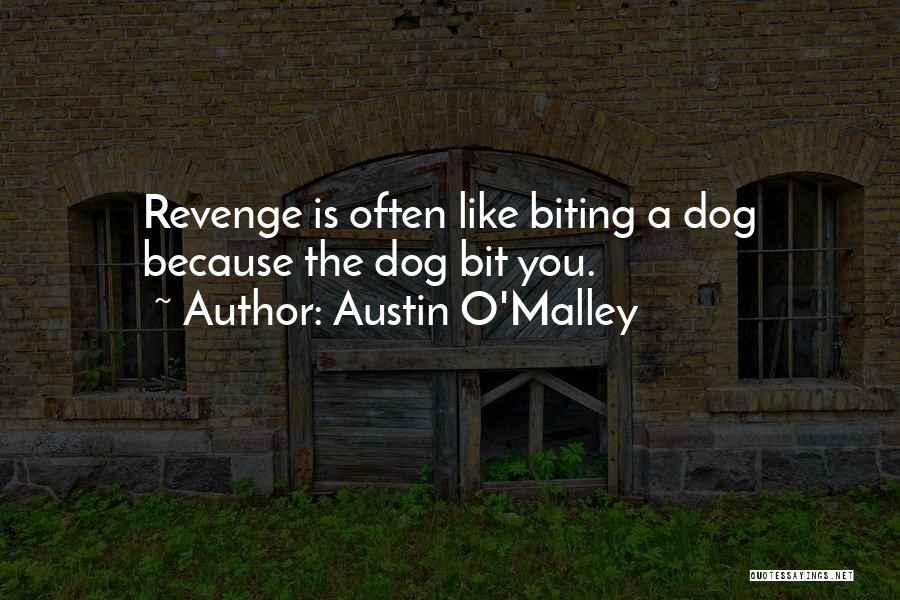 Austin O'Malley Quotes: Revenge Is Often Like Biting A Dog Because The Dog Bit You.