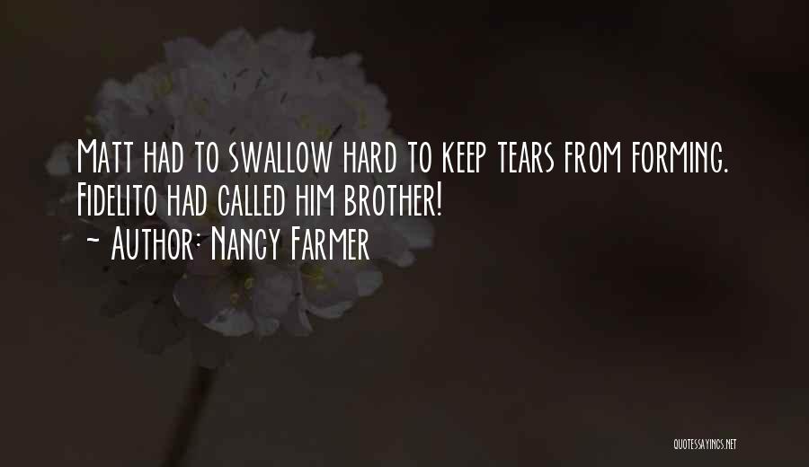 Nancy Farmer Quotes: Matt Had To Swallow Hard To Keep Tears From Forming. Fidelito Had Called Him Brother!