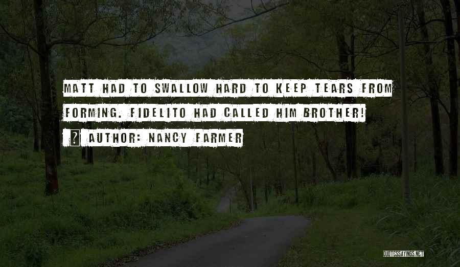 Nancy Farmer Quotes: Matt Had To Swallow Hard To Keep Tears From Forming. Fidelito Had Called Him Brother!