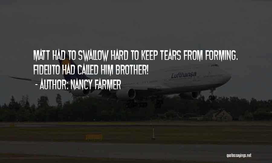 Nancy Farmer Quotes: Matt Had To Swallow Hard To Keep Tears From Forming. Fidelito Had Called Him Brother!