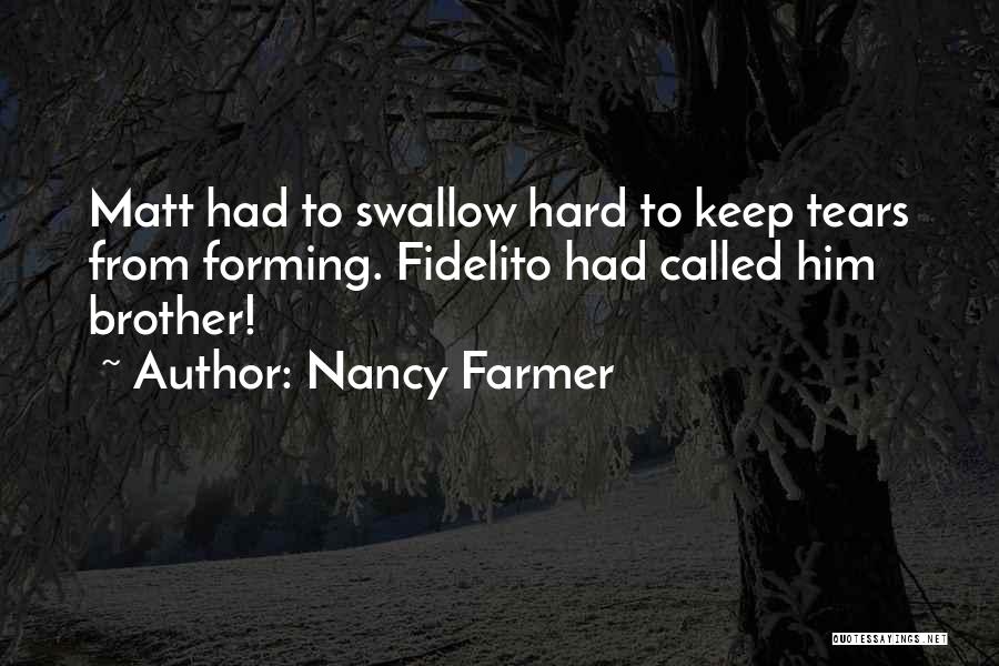 Nancy Farmer Quotes: Matt Had To Swallow Hard To Keep Tears From Forming. Fidelito Had Called Him Brother!