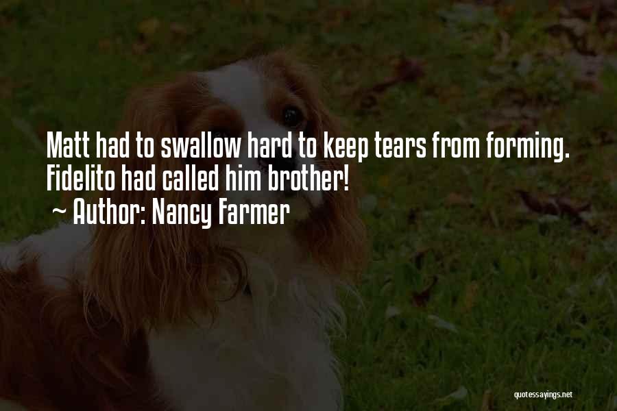 Nancy Farmer Quotes: Matt Had To Swallow Hard To Keep Tears From Forming. Fidelito Had Called Him Brother!