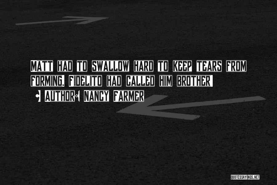 Nancy Farmer Quotes: Matt Had To Swallow Hard To Keep Tears From Forming. Fidelito Had Called Him Brother!