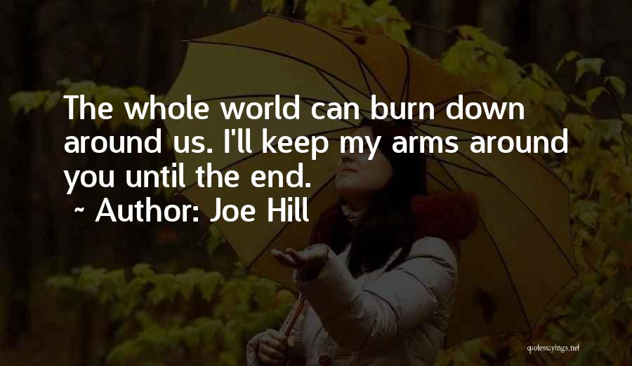 Joe Hill Quotes: The Whole World Can Burn Down Around Us. I'll Keep My Arms Around You Until The End.