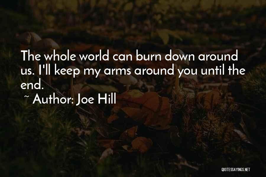 Joe Hill Quotes: The Whole World Can Burn Down Around Us. I'll Keep My Arms Around You Until The End.