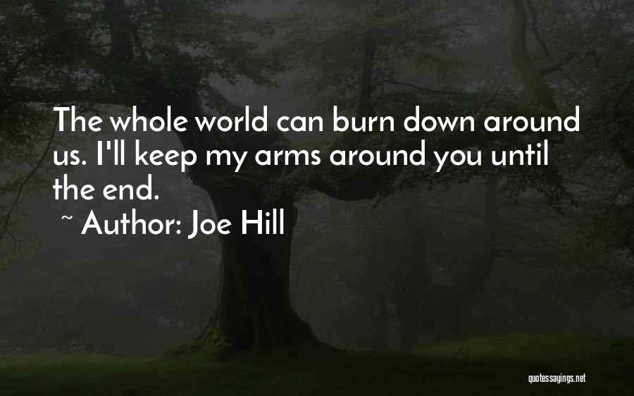 Joe Hill Quotes: The Whole World Can Burn Down Around Us. I'll Keep My Arms Around You Until The End.