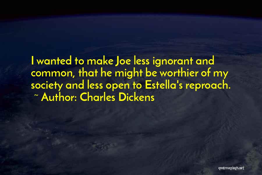 Charles Dickens Quotes: I Wanted To Make Joe Less Ignorant And Common, That He Might Be Worthier Of My Society And Less Open