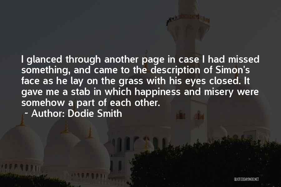 Dodie Smith Quotes: I Glanced Through Another Page In Case I Had Missed Something, And Came To The Description Of Simon's Face As