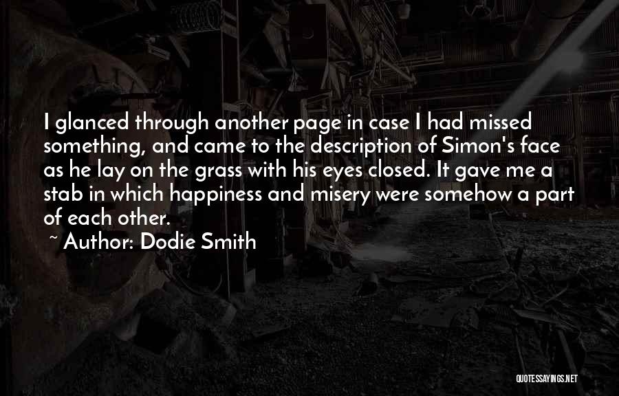 Dodie Smith Quotes: I Glanced Through Another Page In Case I Had Missed Something, And Came To The Description Of Simon's Face As