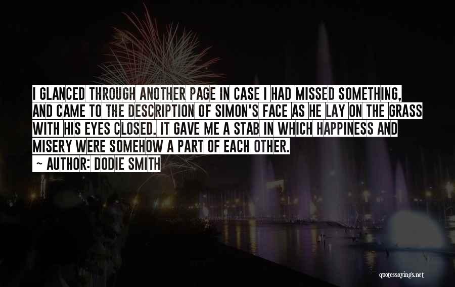 Dodie Smith Quotes: I Glanced Through Another Page In Case I Had Missed Something, And Came To The Description Of Simon's Face As