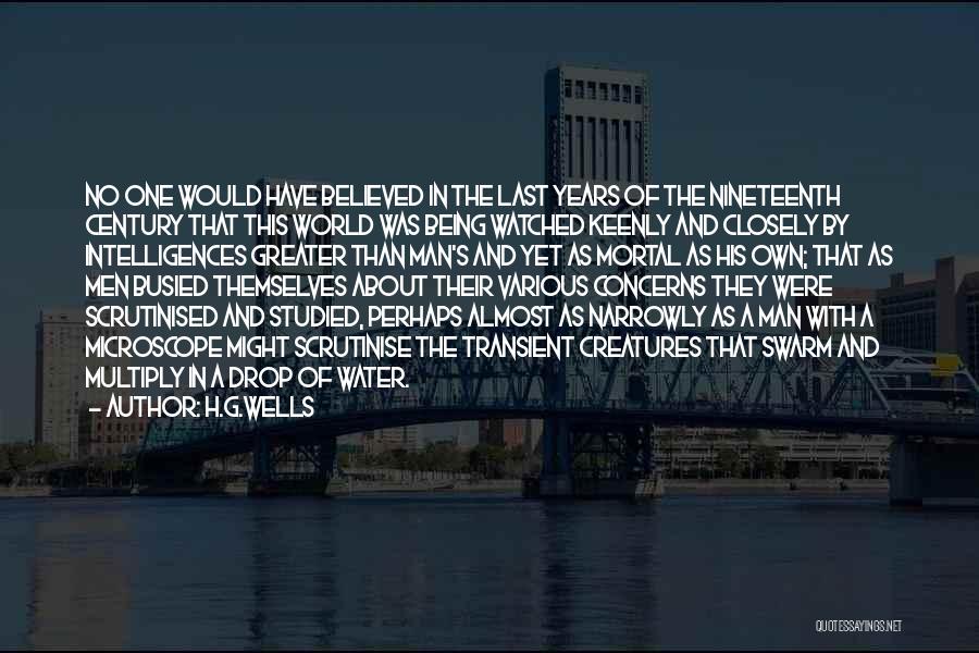 H.G.Wells Quotes: No One Would Have Believed In The Last Years Of The Nineteenth Century That This World Was Being Watched Keenly