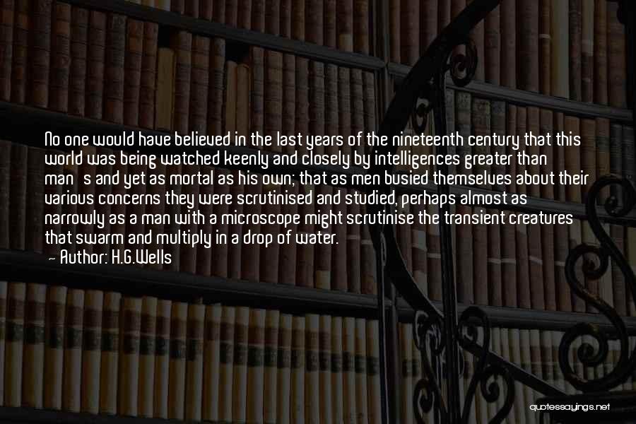 H.G.Wells Quotes: No One Would Have Believed In The Last Years Of The Nineteenth Century That This World Was Being Watched Keenly