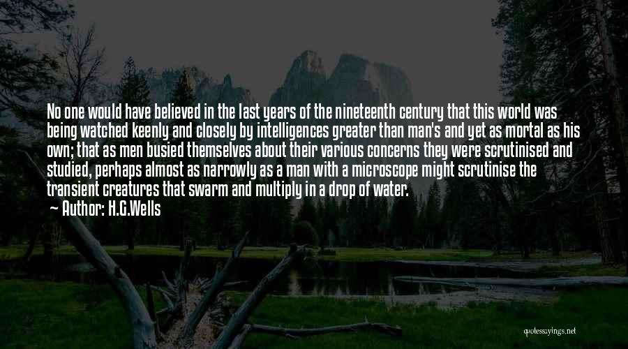 H.G.Wells Quotes: No One Would Have Believed In The Last Years Of The Nineteenth Century That This World Was Being Watched Keenly
