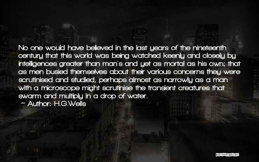 H.G.Wells Quotes: No One Would Have Believed In The Last Years Of The Nineteenth Century That This World Was Being Watched Keenly