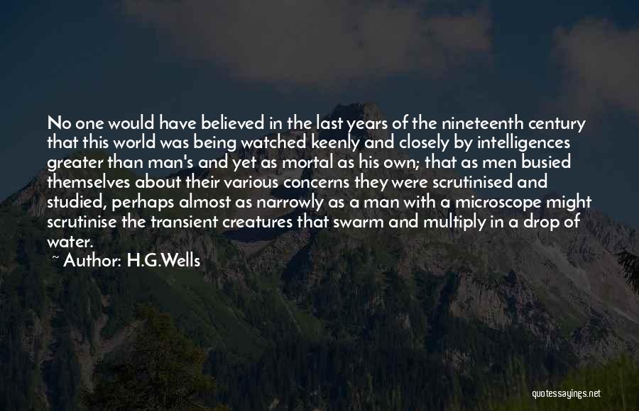 H.G.Wells Quotes: No One Would Have Believed In The Last Years Of The Nineteenth Century That This World Was Being Watched Keenly