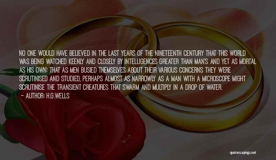 H.G.Wells Quotes: No One Would Have Believed In The Last Years Of The Nineteenth Century That This World Was Being Watched Keenly