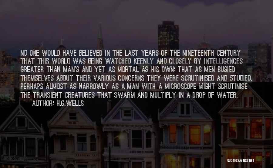 H.G.Wells Quotes: No One Would Have Believed In The Last Years Of The Nineteenth Century That This World Was Being Watched Keenly