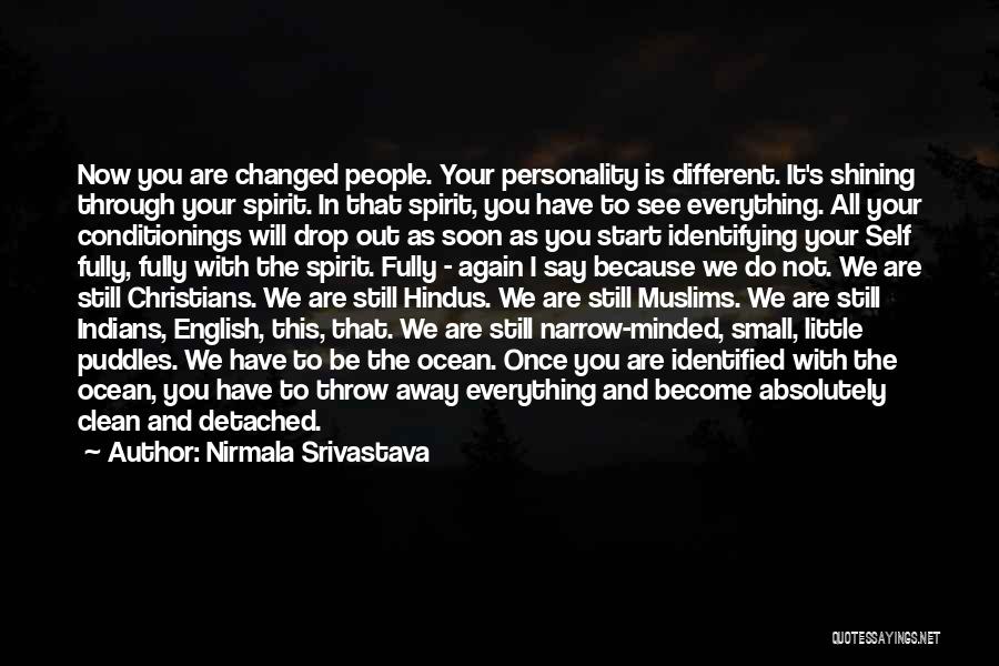 Nirmala Srivastava Quotes: Now You Are Changed People. Your Personality Is Different. It's Shining Through Your Spirit. In That Spirit, You Have To